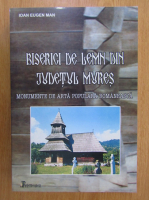 Anticariat: Ioan Eugen Man - Biserici de lemn din judetul Mures. Monumente de arta populara romaneasca