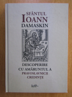 Ioanin Damaskin - Descoperire cu amaruntul a pravoslavnicii credinte