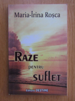 Maria Irina Rosca - Raze pentru suflet