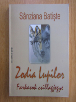Sanziana Batiste - Zodia lupilor. Farkasok csillagjegye (editie bilingva)