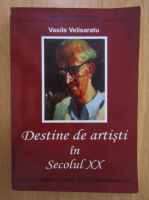 Vasile Velisaratu - Destine de artisti in secolul XX
