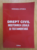 Veronica Stoica - Drept civil. Mostenirea legala si testamentara