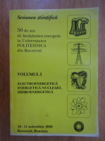 50 de ani de invatamant energetic in Universitatea Politehnica din Bucuresti. Sesiunea stiintifica (volumul 1)