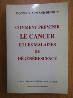 Armand Denoun - Comment prevenir le cancer et les maladies de degenerescene
