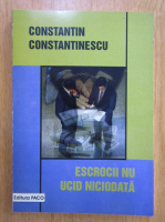 Anticariat: Constantin Constantinescu - Escrocii nu ucid niciodata
