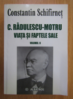 Constantin Schifirnet - C. Radulescu Motru, viata si faptele sale (volumul 2)