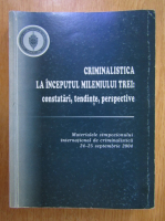 Criminalistica la inceputul mileniului trei. Constatari, tendinte, perspective