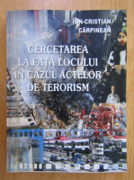 Anticariat: Ion Cristian Carpinean - Cercetarea la fata locului in cazul actelor de terorism