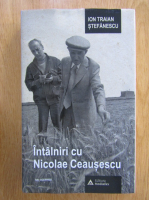 Ion Traian Stefanescu - Intalniri cu Nicolae Ceausescu