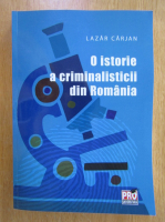 Lazar Carjan - O istorie a criminalisticii din Romania