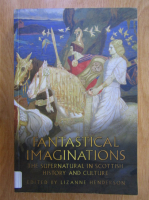 Lizanne Henderson - Fantastical Imaginations. The Supernatural in Scottish History and Culture