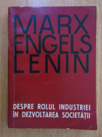 Marx Engels Lenin - Despre rolul industriei in dezvoltarea societatii