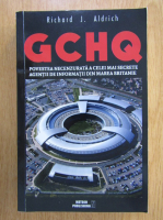 Richard J. Aldrich - GCHQ. Povestea necenzurata a celei mai secrete agentii de informatii din Marea Britanie