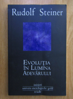 Rudolf Steiner - Evolutia in lumina adevarului