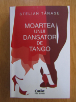 Stelian Tanase - Moartea unui dansator de tango