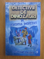 Stephanie Baudet - Detectivii de dinozauri in desertul inghetat