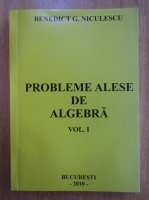 Benedict G. Niculescu - Probleme alese de algebra (volumul 1)