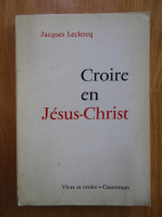 Anticariat: Jacques Leclercq - Croire en Jesus Christ