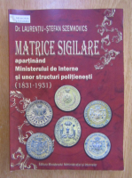Laurentiu Stefan Szemkovics - Matrice sigilare apartinand Ministerului de Interne si unor structuri politienesti, 1831-1931