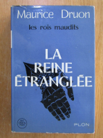 Maurice Druon - Les rois maudits. La reine etranglee (volumul 2)