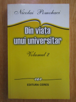 Nicolai Pomohaci - Din viata unui universitar (volumul 2)