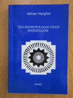 Adrian Harghel - Teo-antropologia crucii