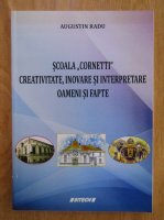 Augustin Radu - Scoala Cornetti. Creativitate, inovare si interpretare. Oameni si fapte