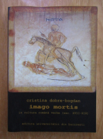 Cristina Dobre Bogdan - Imago mortis in cultura romana veche, secolele XVII-XIX