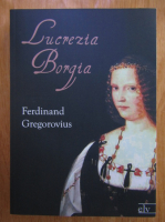 Ferdinand Gregorovius - Lucrezia Borgia