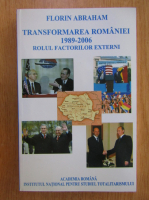 Anticariat: Florin Abraham - Transformarea Romaniei. Rolul factorilor externi