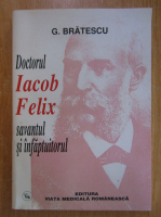 G. Bratescu - Doctorul Iacob Felix, savantul si infaptuitorul
