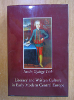Istvan Gyorgy Toth - Literacy and Written Culture in Early Modern Central Europe