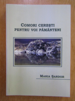 Maria Sandor - Comori ceresti pentru voi pamanteni