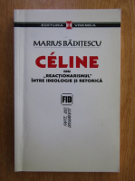 Marius Baditescu - Celine sau reactionarismul intre ideologie si retorica