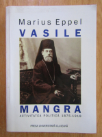Marius Eppel - Vasile Mangra. Activitatea politica 1875-1918
