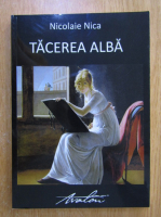 Anticariat: Nicolaie Nica - Tacerea alba