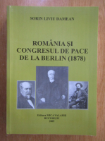 Sorin Liviu Damean - Romania si Congresul de Pace de la Berlin, 1878