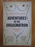 Christopher Turner - Adventures in the Orgasmatron. The Invention of Sex