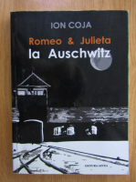 Ion Coja - Romeo si Julieta la Auschwitz