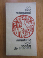 Ion Pop Reteganul - Amintirile unui scolar de altadata