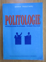 Marin Traistaru - Politologie. Introducere in studiul teoriei politice
