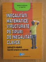 Marius Dragan - Inegalitati matematice structurate pe tipuri de inegalitati clasice