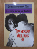 Anticariat: Tennessee Williams - Un tramway nomme Desir. La chatte sur un toit brulant