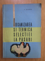 V. Severin - Organizarea si tehnica selectiei la pasari