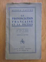 Alfred Cauvet - La prononciation francaise et la diction