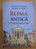 Aurelia Gidro - Roma Antica. O istorie pentru toti
