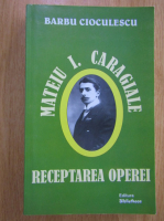 Barbu Cioculescu - Mateiu I. Caragiale. Receptarea operei