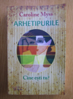 Anticariat: Caroline Myss - Arhetipurile. Cine esti tu?