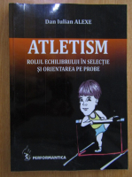 Dan Iulian Alexe - Atletism. Rolul echilibrului in selectie si orientarea pe probe