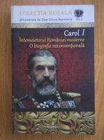 Anticariat: Dan Silviu Boerescu - Carol I. Intemeietorul Romaniei moderne. O biografie neconventionala
